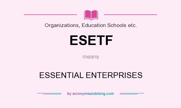 What does ESETF mean? It stands for ESSENTIAL ENTERPRISES