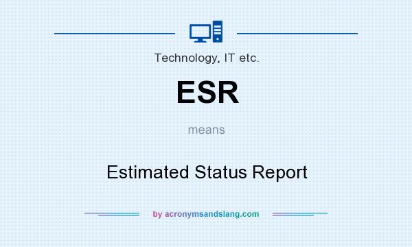 What does ESR mean? It stands for Estimated Status Report
