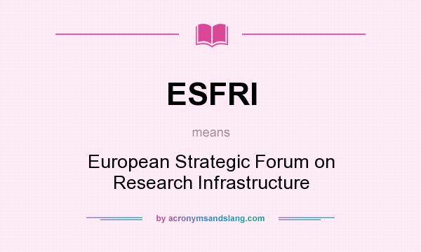 What does ESFRI mean? It stands for European Strategic Forum on Research Infrastructure