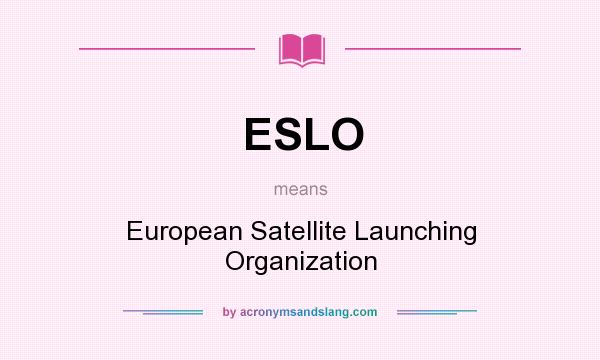What does ESLO mean? It stands for European Satellite Launching Organization