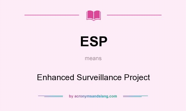 What does ESP mean? It stands for Enhanced Surveillance Project