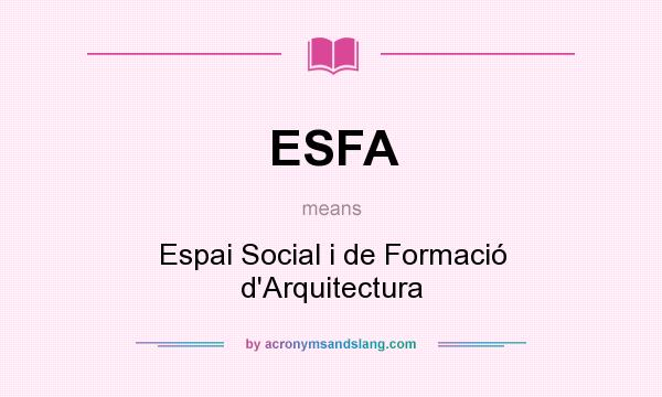 What does ESFA mean? It stands for Espai Social i de Formació d`Arquitectura