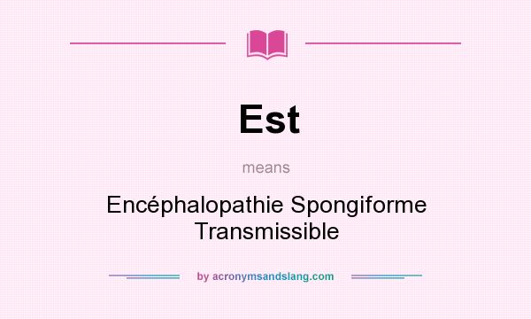 What does Est mean? It stands for Encéphalopathie Spongiforme Transmissible