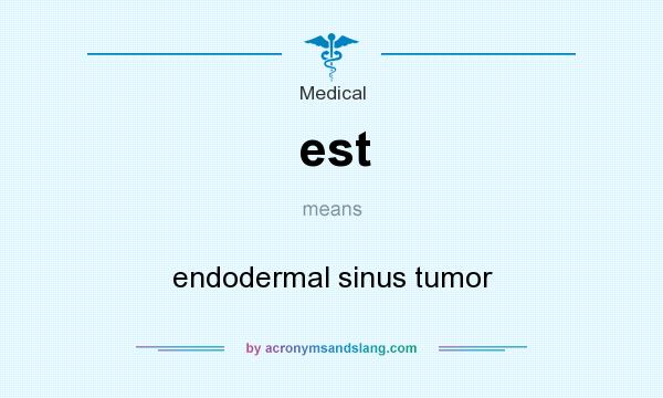 What does est mean? It stands for endodermal sinus tumor