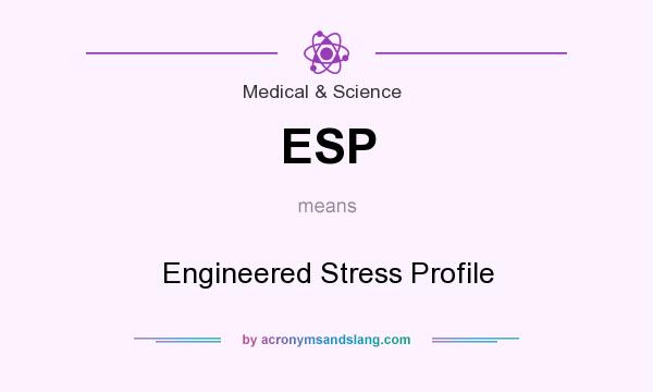 What does ESP mean? It stands for Engineered Stress Profile