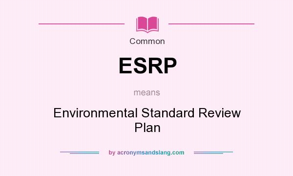 What does ESRP mean? It stands for Environmental Standard Review Plan