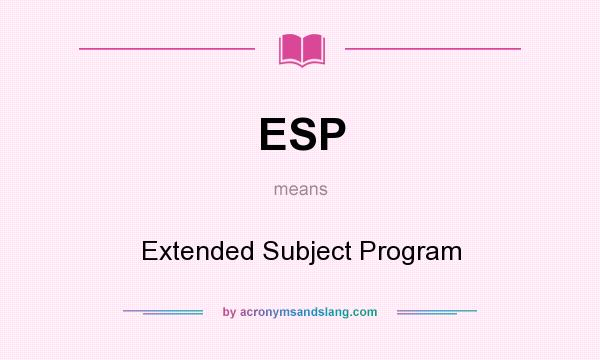 What does ESP mean? It stands for Extended Subject Program