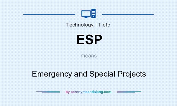 What does ESP mean? It stands for Emergency and Special Projects