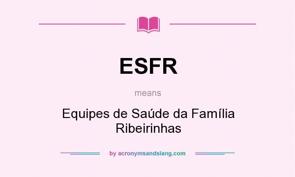 What does ESFR mean? It stands for Equipes de Saúde da Família Ribeirinhas