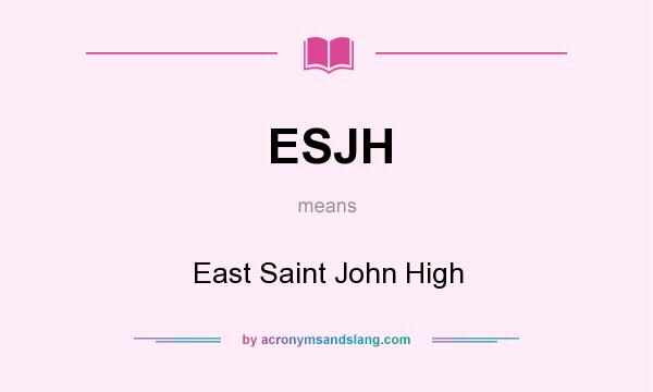 What does ESJH mean? It stands for East Saint John High