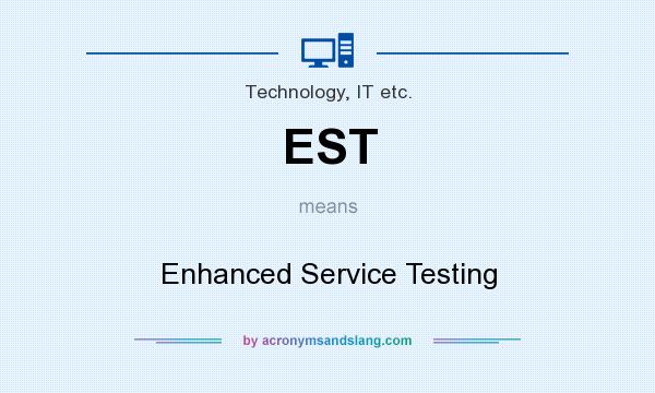 What does EST mean? It stands for Enhanced Service Testing