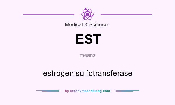 What does EST mean? It stands for estrogen sulfotransferase