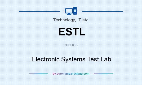 What does ESTL mean? It stands for Electronic Systems Test Lab
