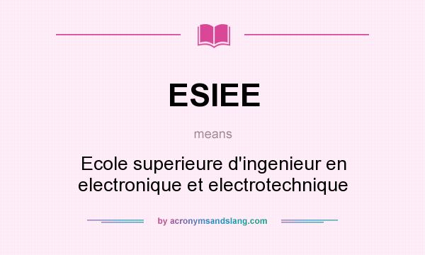 What does ESIEE mean? It stands for Ecole superieure d`ingenieur en electronique et electrotechnique