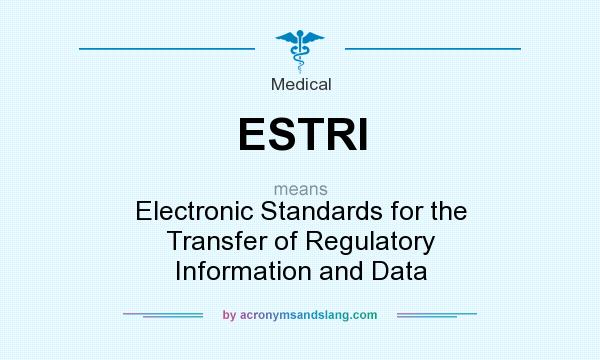 What does ESTRI mean? It stands for Electronic Standards for the Transfer of Regulatory Information and Data