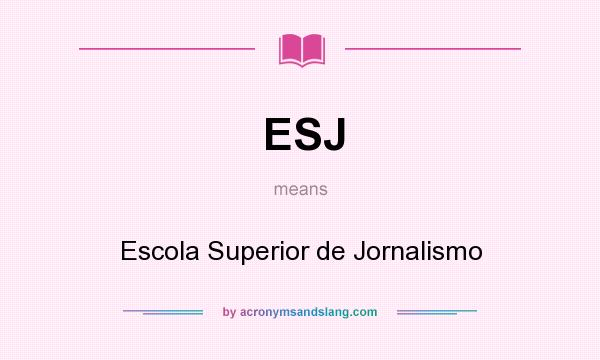 What does ESJ mean? It stands for Escola Superior de Jornalismo
