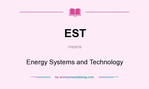 What does EST mean? It stands for Energy Systems and Technology