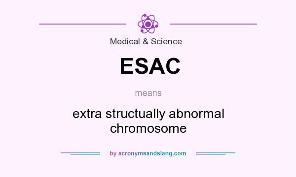 What does ESAC mean? It stands for extra structually abnormal chromosome