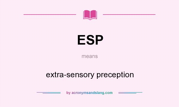 What does ESP mean? It stands for extra-sensory preception