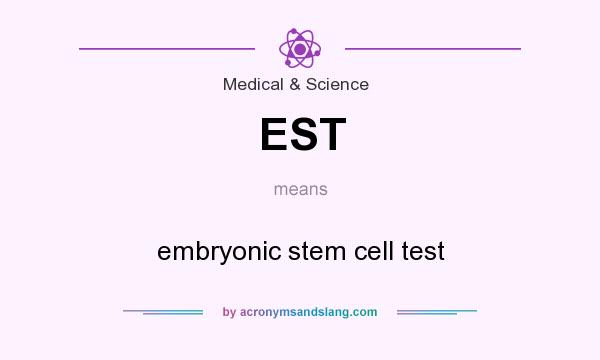 What does EST mean? It stands for embryonic stem cell test