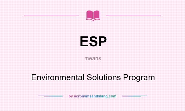 What does ESP mean? It stands for Environmental Solutions Program