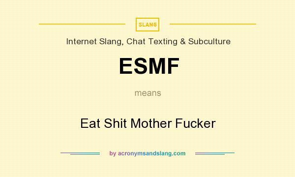 What does ESMF mean? It stands for Eat Shit Mother Fucker