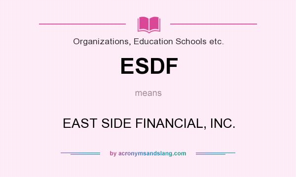 What does ESDF mean? It stands for EAST SIDE FINANCIAL, INC.