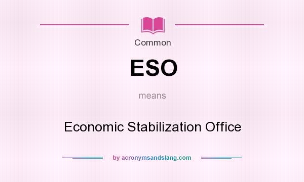 What does ESO mean? It stands for Economic Stabilization Office