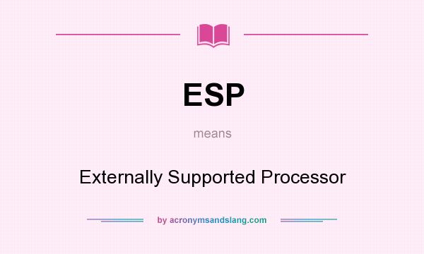 What does ESP mean? It stands for Externally Supported Processor