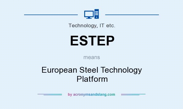 What does ESTEP mean? It stands for European Steel Technology Platform