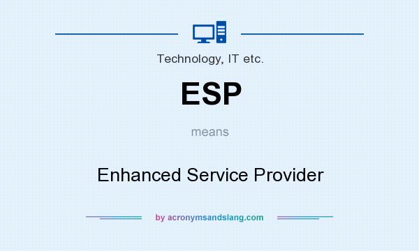 What does ESP mean? It stands for Enhanced Service Provider