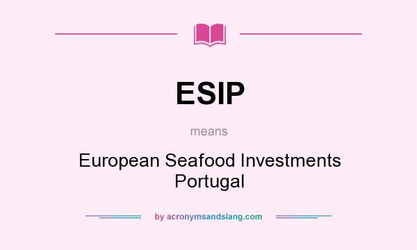 What does ESIP mean? It stands for European Seafood Investments Portugal