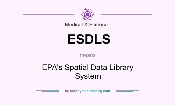 What does ESDLS mean? It stands for EPA`s Spatial Data Library System