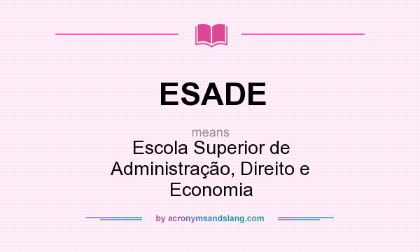 What does ESADE mean? It stands for Escola Superior de Administração, Direito e Economia