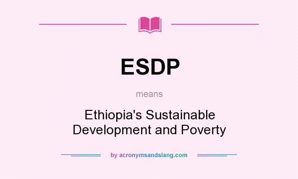 What does ESDP mean? It stands for Ethiopia`s Sustainable Development and Poverty