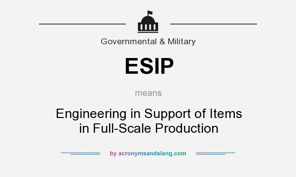 What does ESIP mean? It stands for Engineering in Support of Items in Full-Scale Production