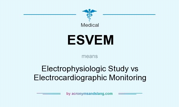 What does ESVEM mean? It stands for Electrophysiologic Study vs Electrocardiographic Monitoring