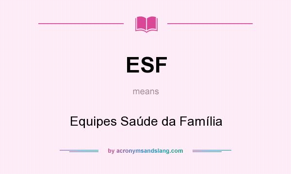 What does ESF mean? It stands for Equipes Saúde da Família
