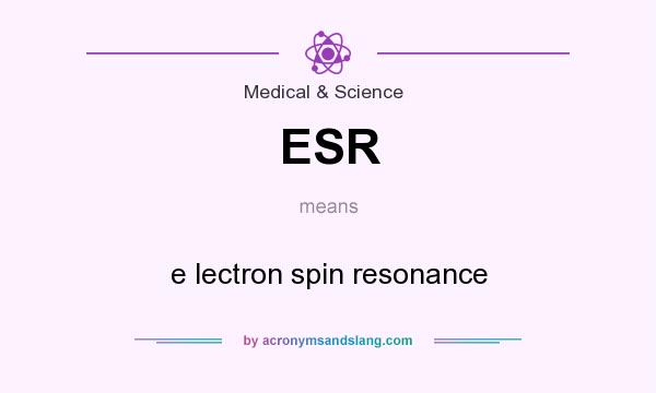 What does ESR mean? It stands for e lectron spin resonance