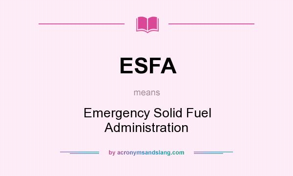 What does ESFA mean? It stands for Emergency Solid Fuel Administration