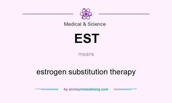 What does EST mean? It stands for estrogen substitution therapy