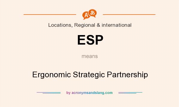 What does ESP mean? It stands for Ergonomic Strategic Partnership