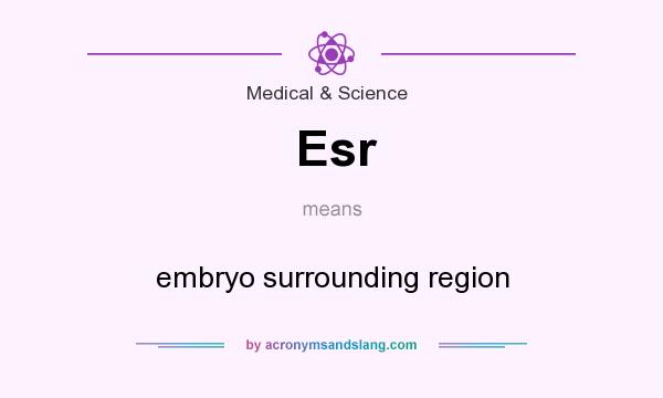 What does Esr mean? It stands for embryo surrounding region