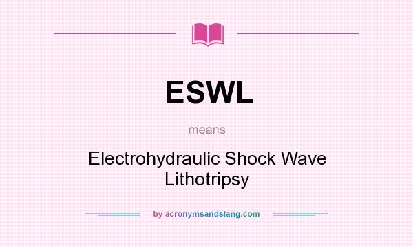 What does ESWL mean? It stands for Electrohydraulic Shock Wave Lithotripsy