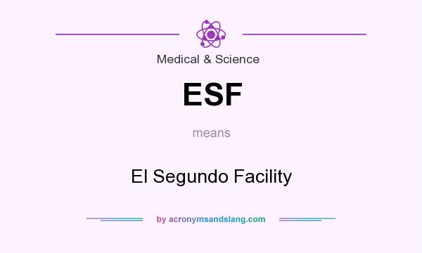What does ESF mean? It stands for El Segundo Facility
