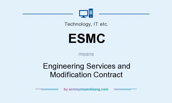 What does ESMC mean? It stands for Engineering Services and Modification Contract