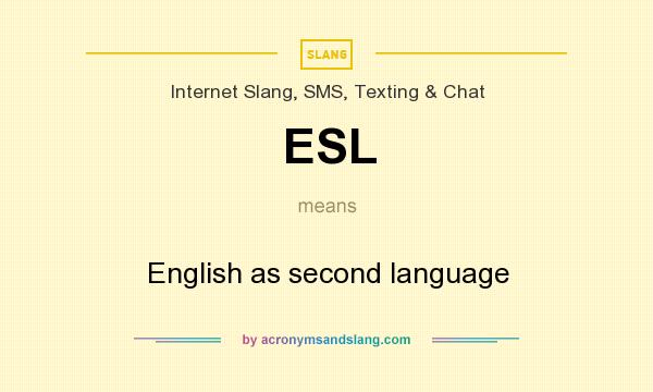 What does ESL mean? It stands for English as second language