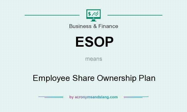 What does ESOP mean? It stands for Employee Share Ownership Plan