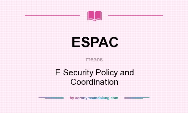 What does ESPAC mean? It stands for E Security Policy and Coordination