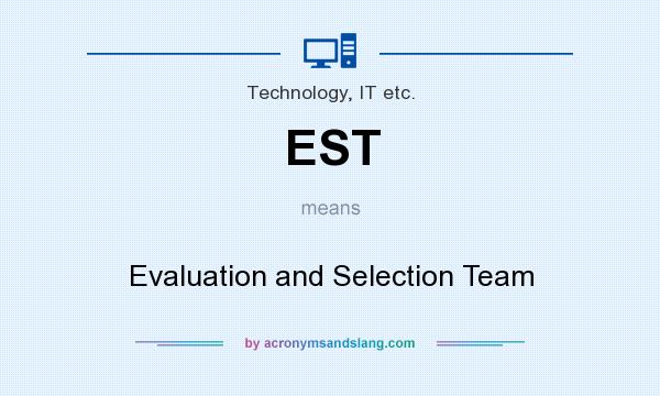 What does EST mean? It stands for Evaluation and Selection Team